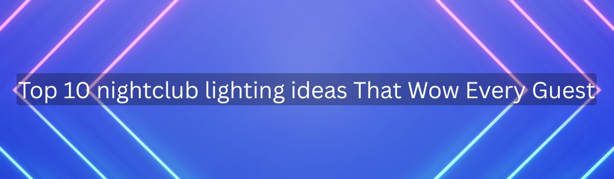 Top 10 nightclub lighting ideas That Wow Every Guest